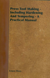 Press Tool Making: Including Hardening And Tempering - A Practical Manual