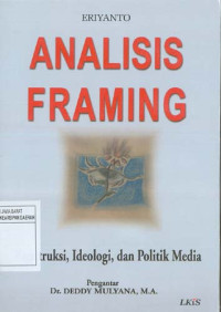 Analisis Framing. Konstruksi,Ideologi dan Politik Media