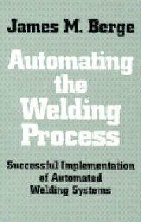 Automating The Welding Process: Successsful Implementation of Automated Welding Systems