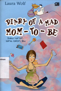 Diary of A Mad Mom - To - Be : Buku harian Sang Calon Ibu