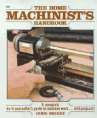 The Home Machinist's Handbook: A Complete do-it-yourselfer's guide to machine work...with projects!