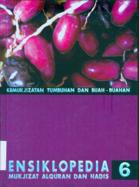 Ensiklopedia Mukjizat Alquran dan Hadis 6: Kemukjizatan Tumbuhan dan Buah-buahan