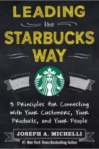 Leading the Starbucks Way : 5 Principles for Connecting with Your Customers, Your Products and Your People