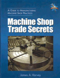 Machine Shop Trade Secrets: A Guide To Manufacturing Machine Shop Practices