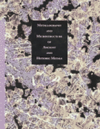 Metallography and Microstructure in Ancient and Historic Metals (Getty Trust Publications: Getty Conservation Institute)