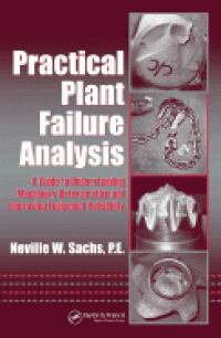 Practical Plant Failure Analysis: A Guide To Understanding Machinery Deterioration And Improving Equipment Reliability