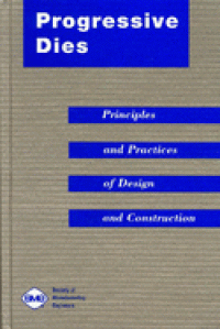 Progressive Dies: Principles and Practices of Design and Construction 2ed