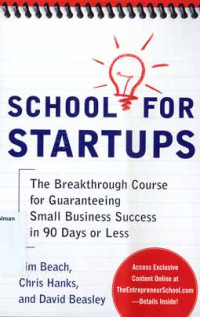 School for Startups : The Breakthrough Course for Guaranteeing Small Business Success in 90 Days or Less