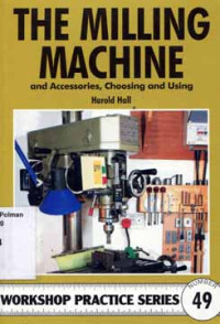 The Milling Machine and Accessories, Choosing and Using : Workshop Practice Number 49