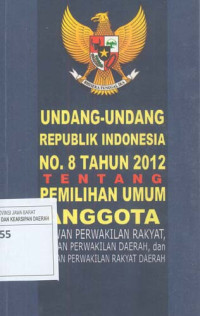 Undang-Undang RI No.8 Tahun 2012 tentang Pemilihan Umum Anggota DPR, DPD, DPRD