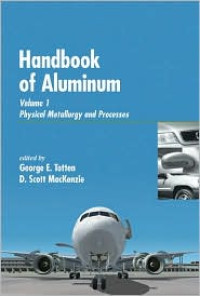 Handbook of Aluminum Vol. 1: Physical Metallurgy And Processes