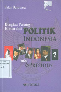 Bongkar Pasang Konstruksi Politik Indonesia ala 6 Presiden