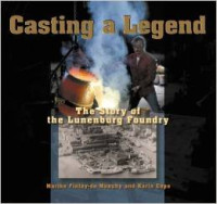 Casting A Legend. The Story of the Lunenburg Foundry