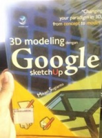 3D Modeling dengan Google SketchUp : Changing your paradigm in 3D from concept to model