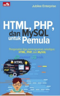 HTML, PHP dan MySQL untuk pemula : pengenalan tiga pemrograman sekaligus HTML, PHP dan MySQL