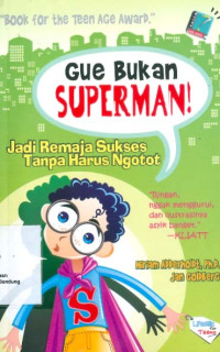 Gue Bukan Superman!: Jadi Remaja Sukses Tanpa Harus Ngotot