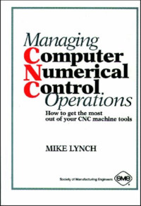 Managing Computer Numerical Control Operations: How to Get the Most Out of Your CNC Machine Tools