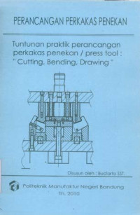 Perancangan Perkakas Penekan: Tuntunan Praktik Perancangan Perkakas Penekan/Press Tool (Cutting, Bending, Drawing)