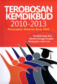 Terobosan Kemdikbud 2010-2013: Menyiapkan Generasi Emas 2045; Mendidik Sejak Dini, Sekolah Setinggi Mungkin Menjangkau Lebih Luas