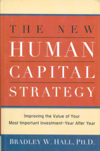 The New Human Capital Strategy: Improving The Value Of Your Most Important Investment-Year After Year