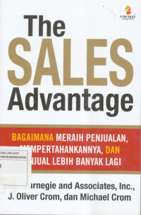 The Sales Advantage. Bagaimana Meraih Penjualan, Mempertahankannya, dan Menjual Lebih Banyak Lagi.
