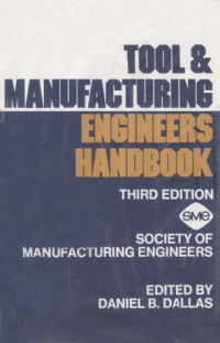 Tool And Manufacturing Engineers Handbook 3ed. A Reference Work for Manufacturing Engineers
