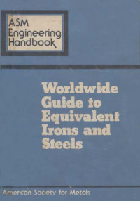 ASM Engineering Handbook. Worldwide Guide To Equivalent Irons And Steels