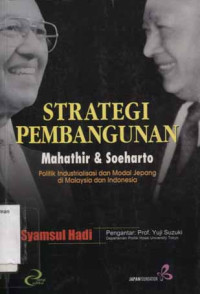 Strategi Pembangunan Mahathir & Soeharto : Politik Industrialisasi dan Modal Jepang di Malaysia dan Indonesia
