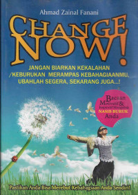 Change Now! : Jangan Biarkan kekalahan/Keburukan Merampas Kebahagianmu, Ubahlah Segera, Sekarang Juga…!